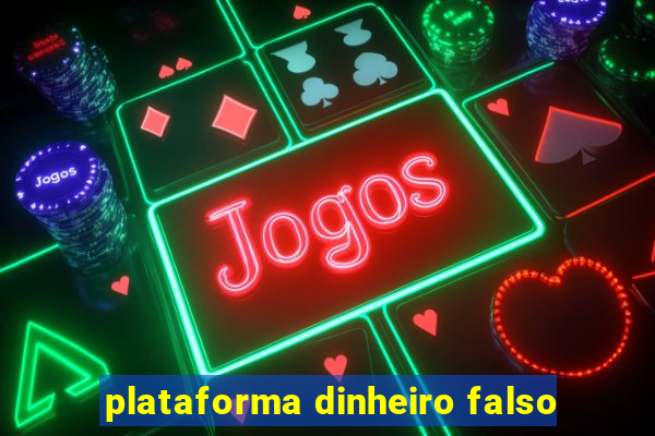 plataforma dinheiro falso